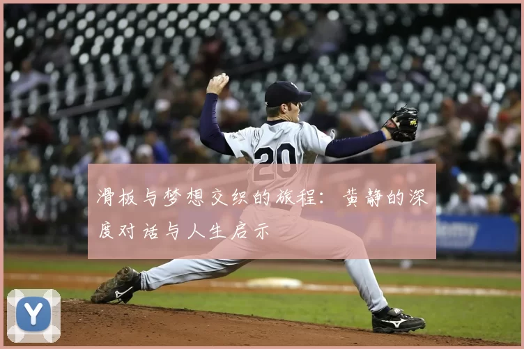 滑板与梦想交织的旅程:黄静的深度对话与人生启示