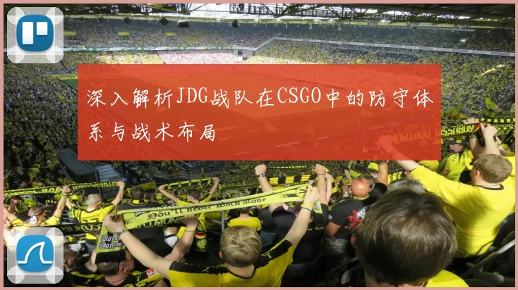 深入解析JDG战队在CSGO中的防守体系与战术布局