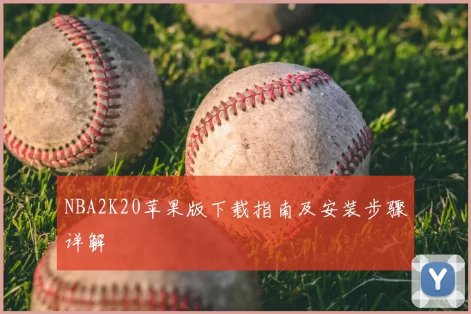 NBA2K20苹果版下载指南及安装步骤详解