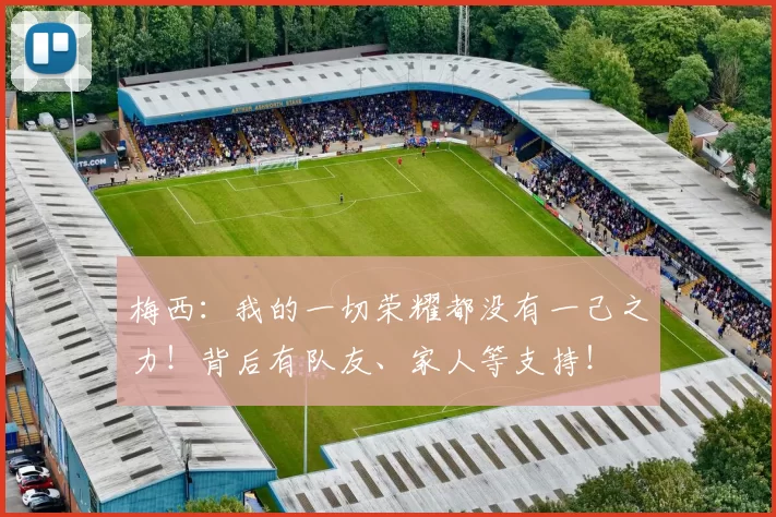 梅西：我的一切荣耀都没有一己之力！背后有队友、家人等支持！