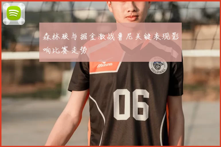 森林狼与掘金激战鲁尼关键表现影响比赛走势
