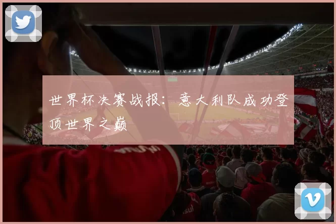 世界杯决赛战报:意大利队成功登顶世界之巅