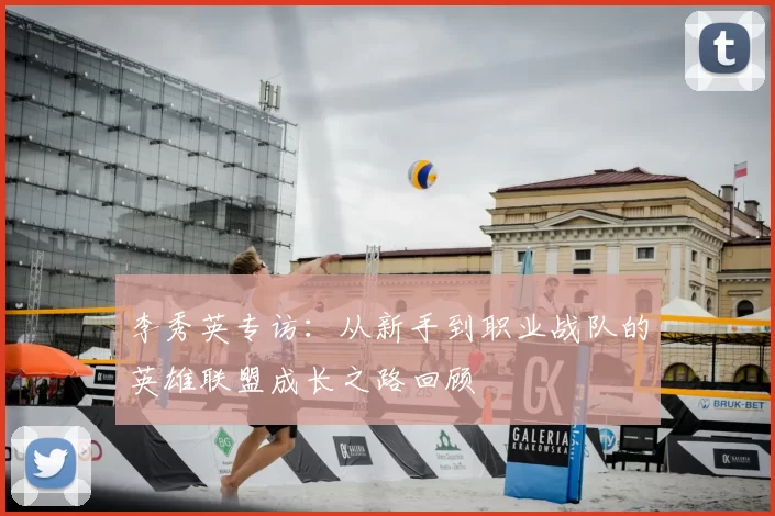 李秀英专访：从新手到职业战队的英雄联盟成长之路回顾