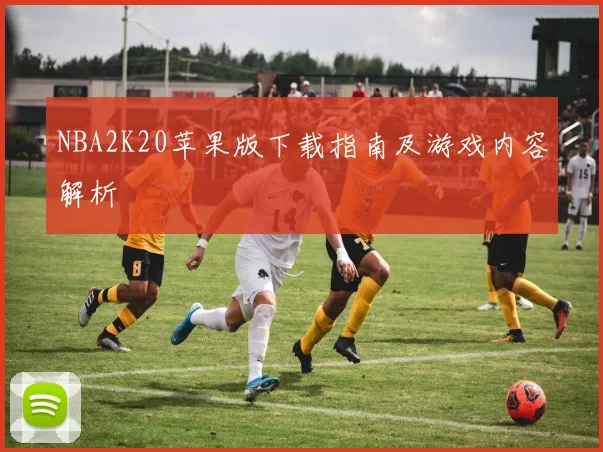 NBA2K20苹果版下载指南及游戏内容解析