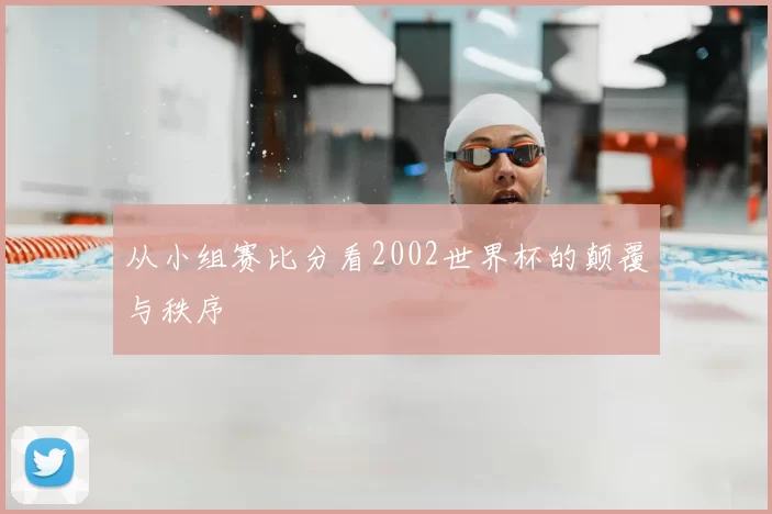 从小组赛比分看2002世界杯的颠覆与秩序