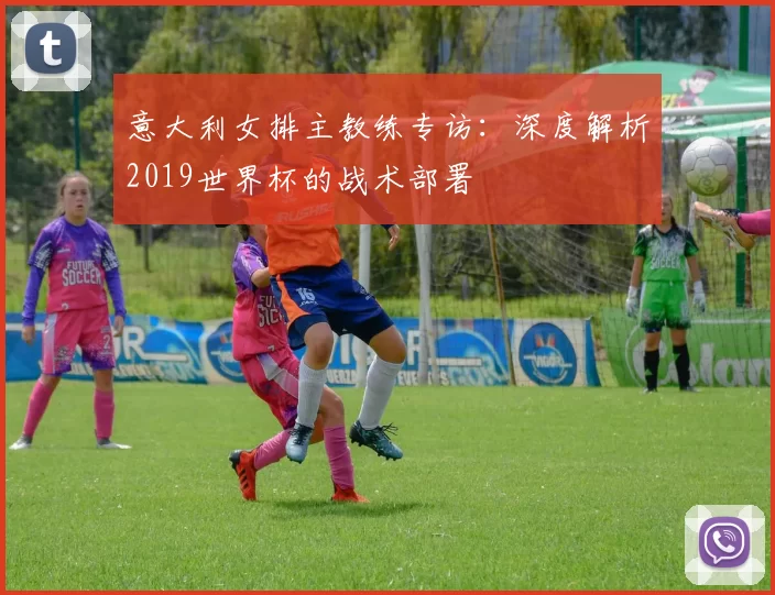 意大利女排主教练专访：深度解析2019世界杯的战术部署