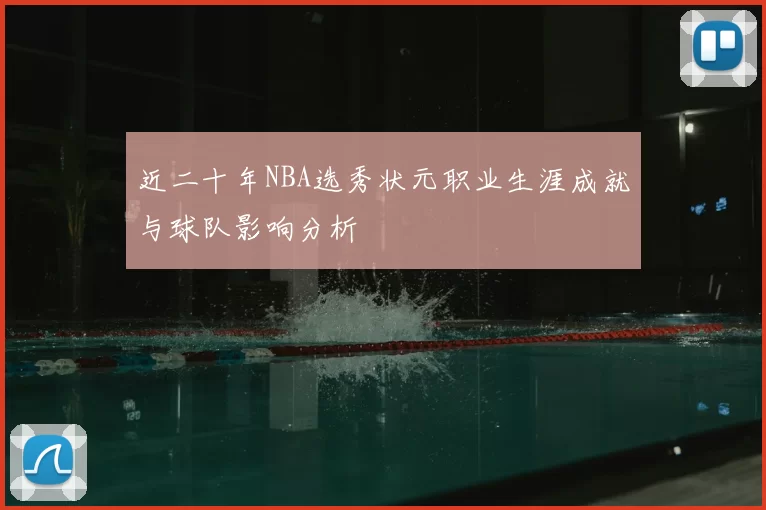 近二十年NBA选秀状元职业生涯成就与球队影响分析