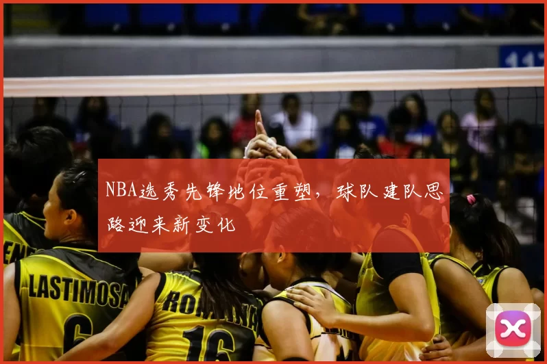 NBA选秀先锋地位重塑，球队建队思路迎来新变化