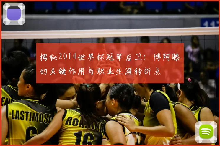 揭秘2014世界杯冠军后卫：博阿滕的关键作用与职业生涯转折点