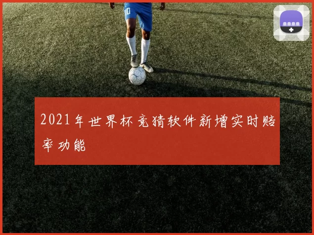 2021年世界杯竞猜软件新增实时赔率功能